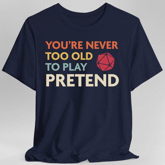 D&D Shirt - You're Never Too Old to Play Pretend